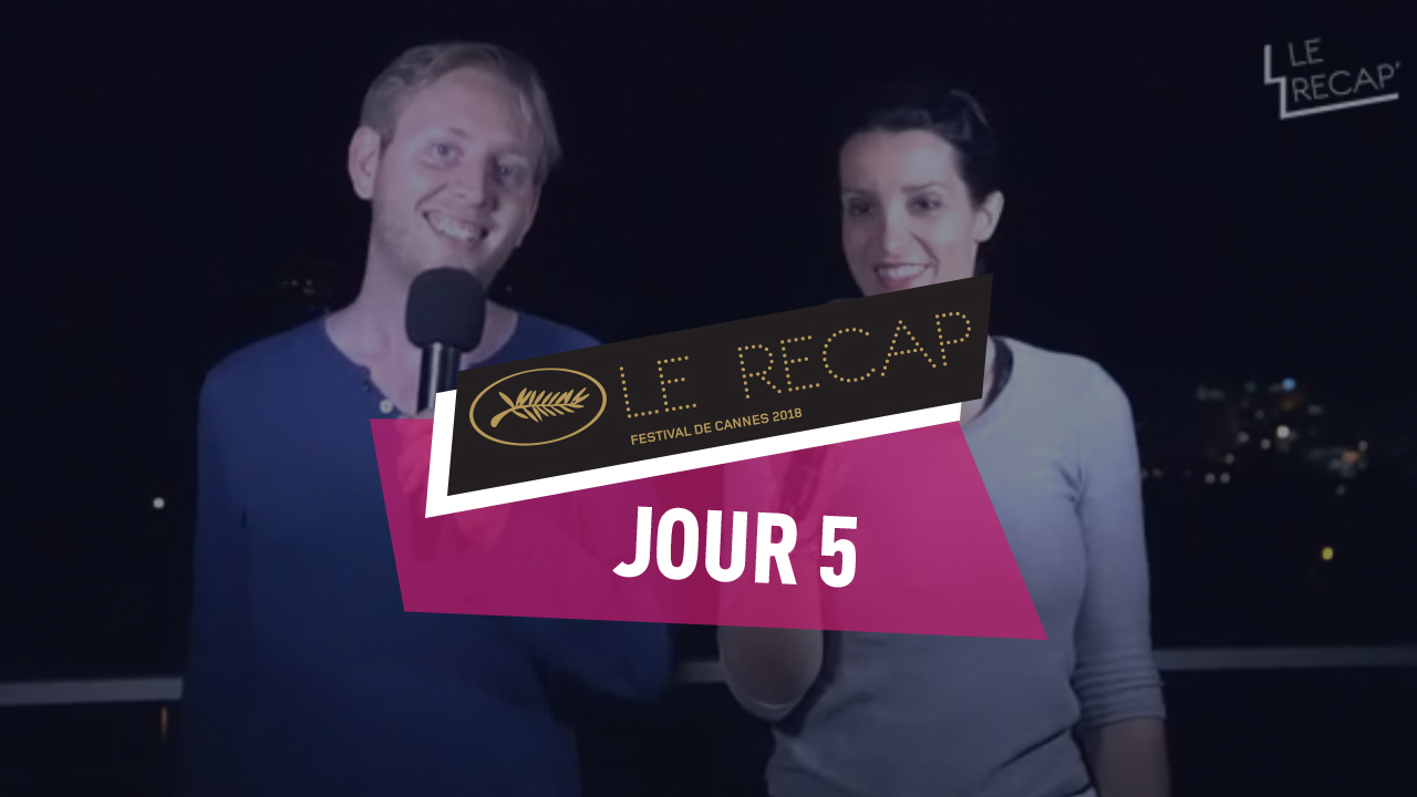 Cannes 2018 : Le récap Jour 5