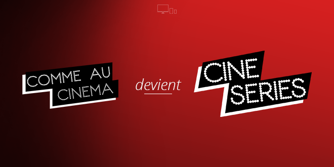 Comme au Cinéma devient CinéSéries !