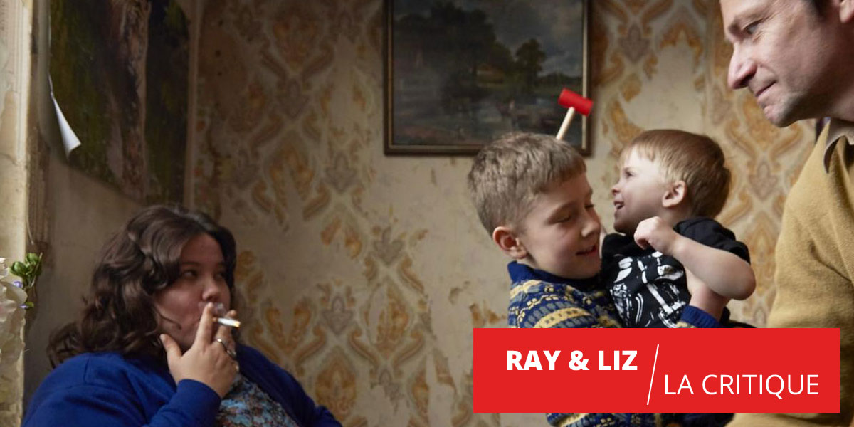 Ray & Liz : un humanisme bouleversant