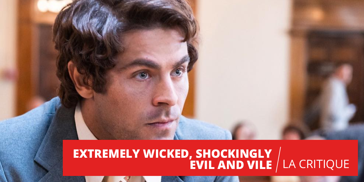 Extremely Wicked, Shockingly Evil and Vile : Zac Efron en Ted Bundy sur Netflix