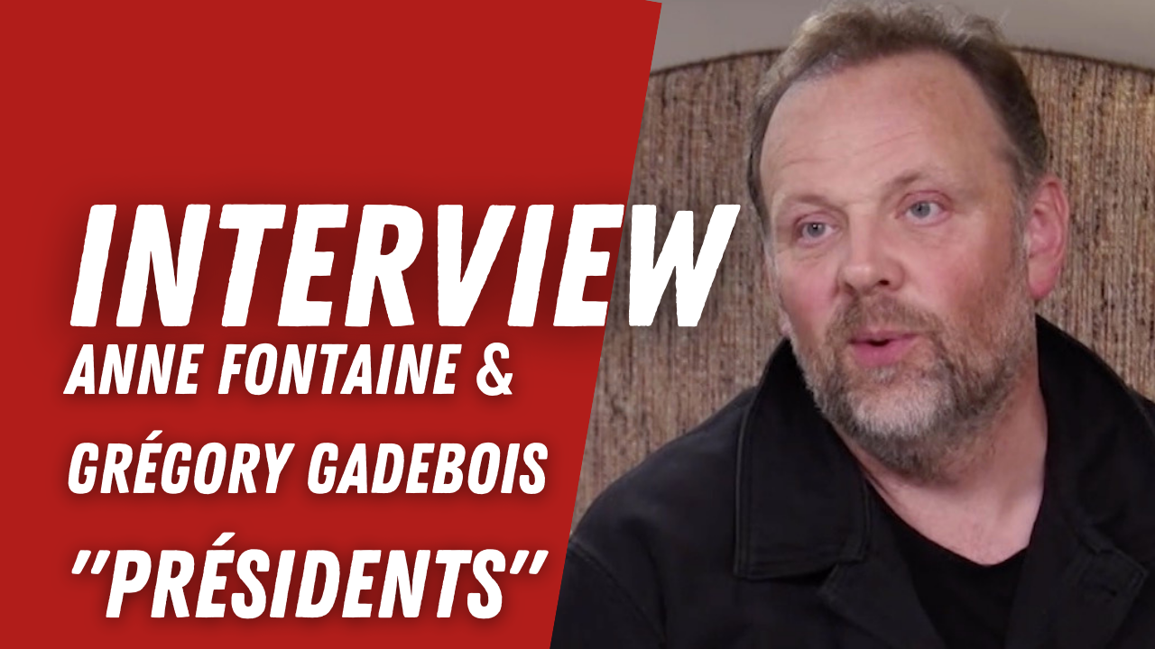 Présidents : interview de Anne Fontaine et Grégory Gadebois