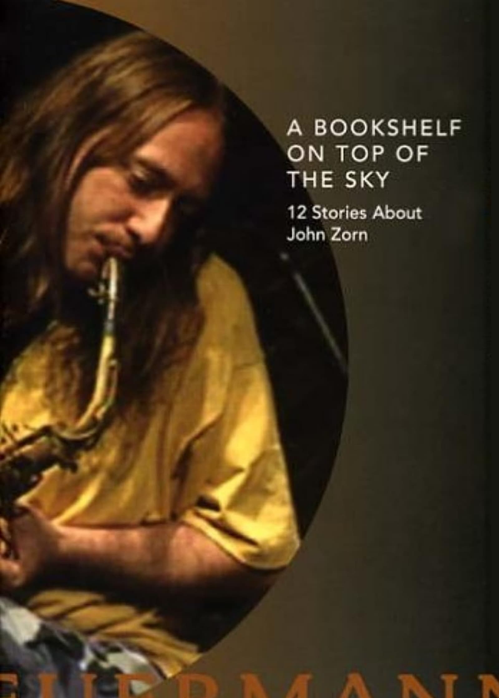 A Bookshelf on Top of the Sky: 12 Stories About John Zorn