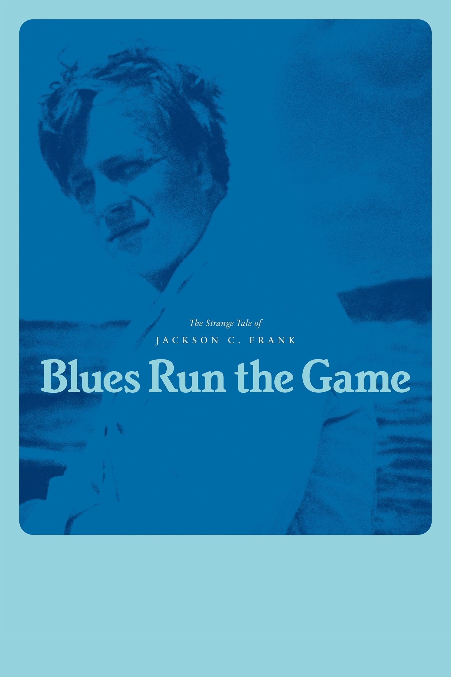 Blues Run the Game: The Strange Life of Jackson C. Frank