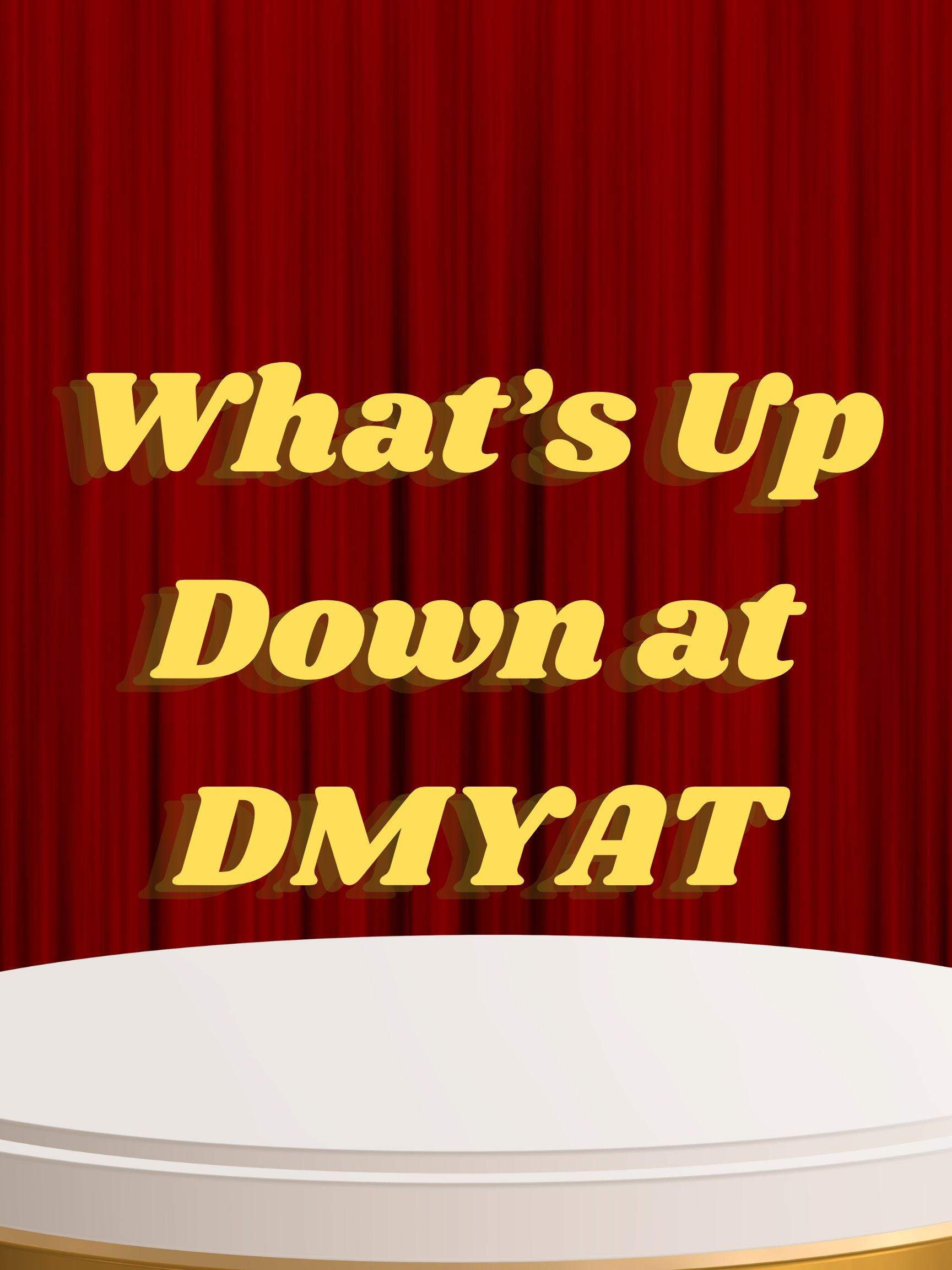 What's Up Down at DMYAT?